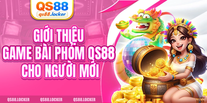 Giới thiệu game bài phỏm QS88 cho người mới