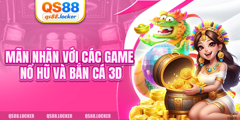 Mãn nhãn với các game nổ hũ và bắn cá 3D