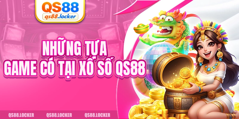 Những tựa game có tại xổ số QS88 